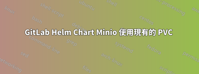 GitLab Helm Chart Minio 使用現有的 PVC