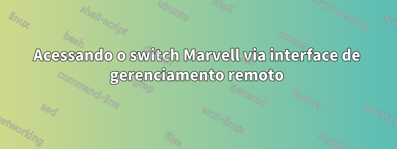 Acessando o switch Marvell via interface de gerenciamento remoto