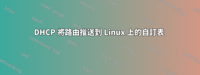 DHCP 將路由推送到 Linux 上的自訂表