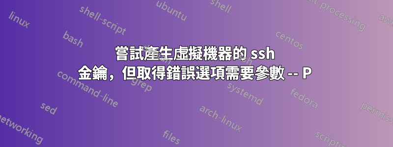 嘗試產生虛擬機器的 ssh 金鑰，但取得錯誤選項需要參數 -- P