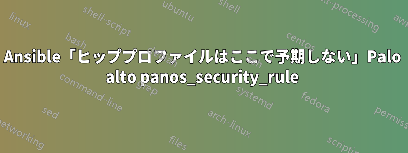 Ansible「ヒッププロファイルはここで予期しない」Palo alto panos_security_rule