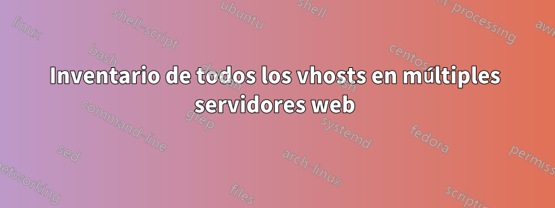 Inventario de todos los vhosts en múltiples servidores web