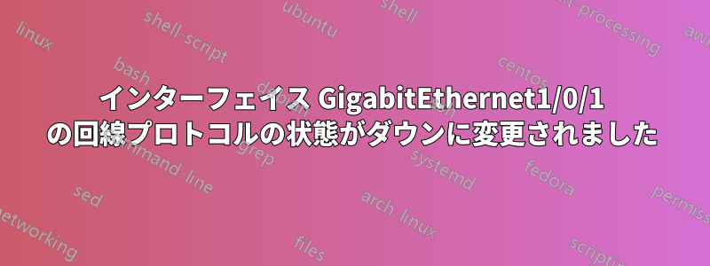 インターフェイス GigabitEthernet1/0/1 の回線プロトコルの状態がダウンに変更されました