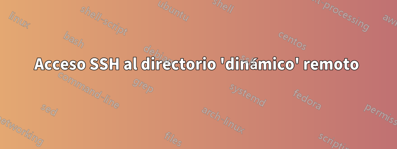 Acceso SSH al directorio 'dinámico' remoto