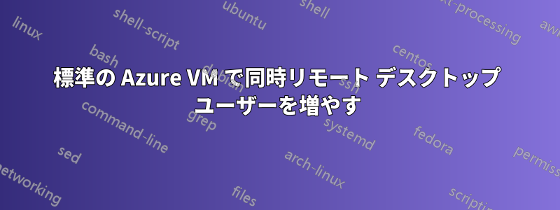 標準の Azure VM で同時リモート デスクトップ ユーザーを増やす