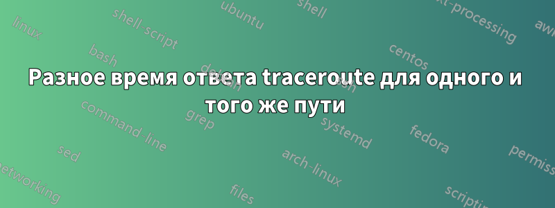 Разное время ответа traceroute для одного и того же пути