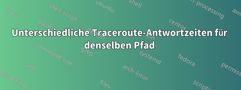 Unterschiedliche Traceroute-Antwortzeiten für denselben Pfad