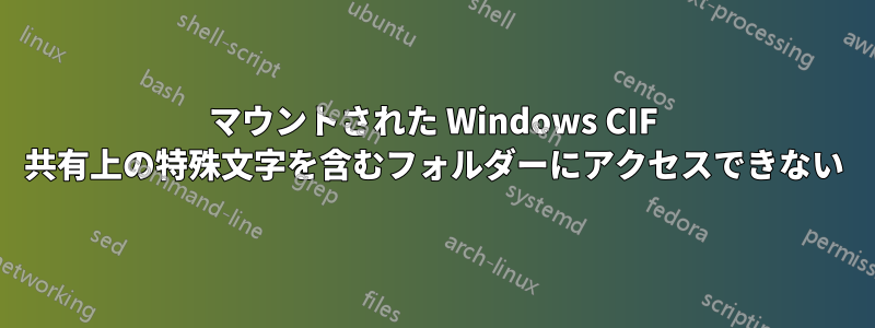 マウントされた Windows CIF 共有上の特殊文字を含むフォルダーにアクセスできない