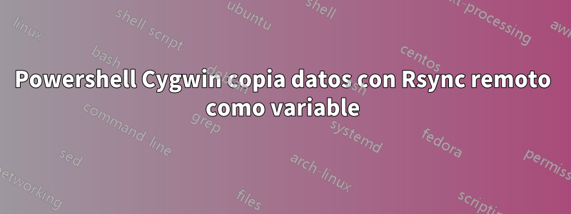 Powershell Cygwin copia datos con Rsync remoto como variable