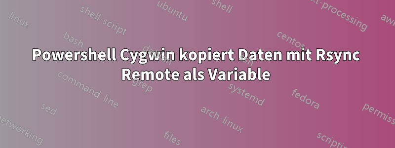 Powershell Cygwin kopiert Daten mit Rsync Remote als Variable