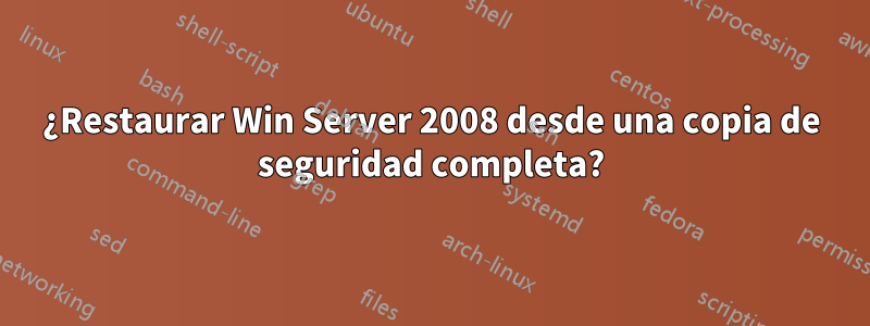 ¿Restaurar Win Server 2008 desde una copia de seguridad completa?