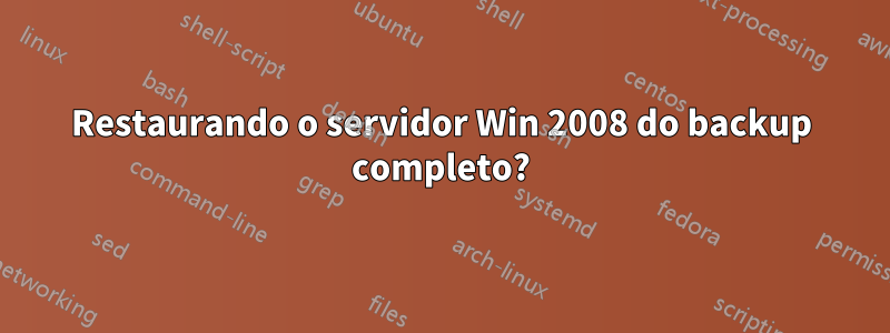 Restaurando o servidor Win 2008 do backup completo?