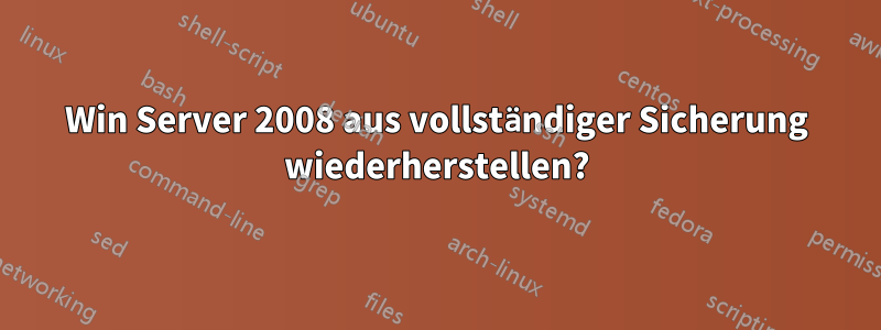 Win Server 2008 aus vollständiger Sicherung wiederherstellen?