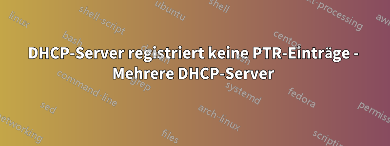 DHCP-Server registriert keine PTR-Einträge - Mehrere DHCP-Server