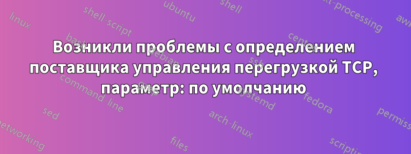 Возникли проблемы с определением поставщика управления перегрузкой TCP, параметр: по умолчанию