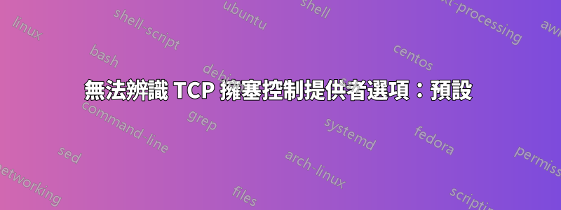 無法辨識 TCP 擁塞控制提供者選項：預設