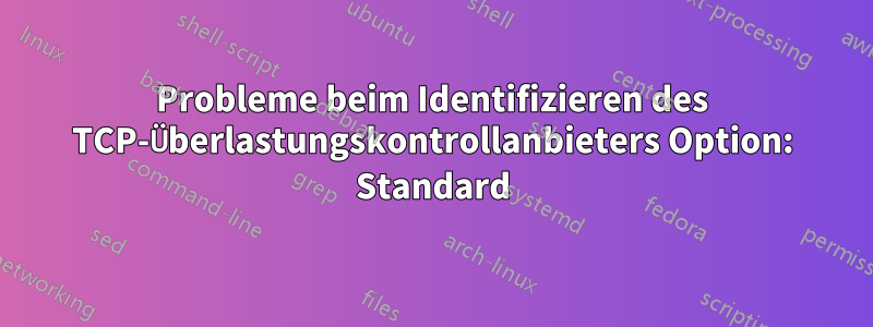 Probleme beim Identifizieren des TCP-Überlastungskontrollanbieters Option: Standard