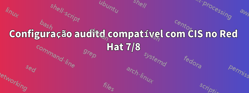 Configuração auditd compatível com CIS no Red Hat 7/8