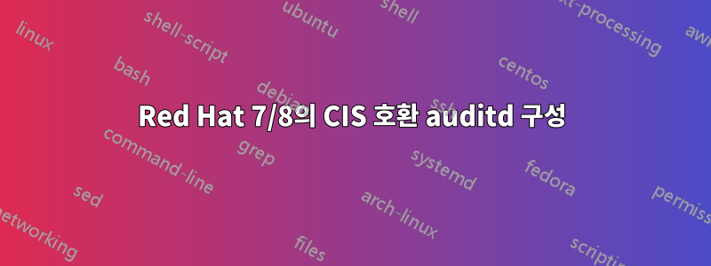 Red Hat 7/8의 CIS 호환 auditd 구성