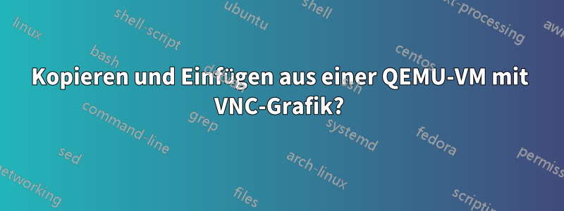 Kopieren und Einfügen aus einer QEMU-VM mit VNC-Grafik?