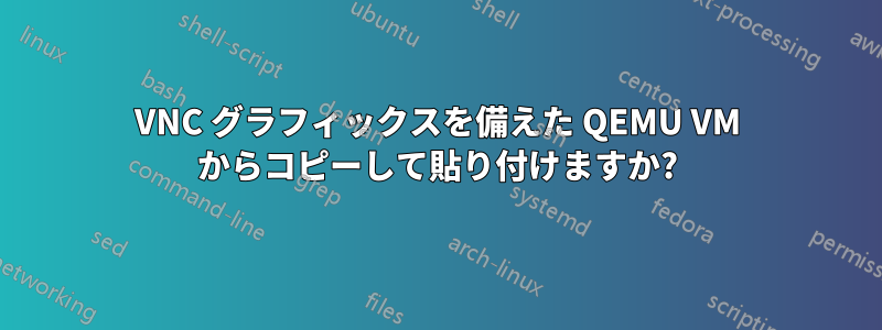 VNC グラフィックスを備えた QEMU VM からコピーして貼り付けますか?