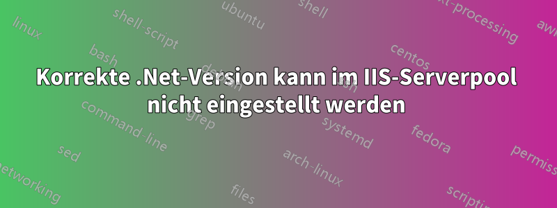 Korrekte .Net-Version kann im IIS-Serverpool nicht eingestellt werden