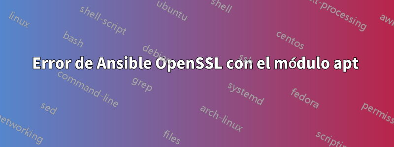 Error de Ansible OpenSSL con el módulo apt