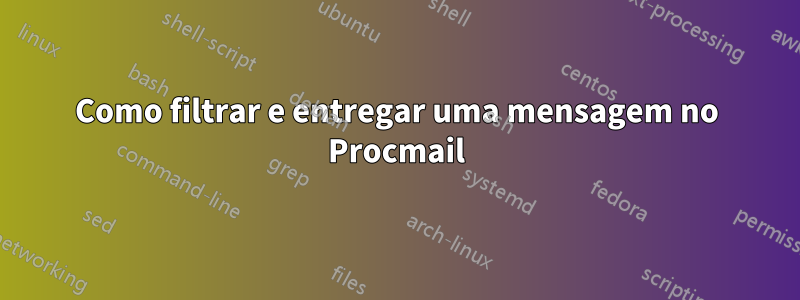 Como filtrar e entregar uma mensagem no Procmail