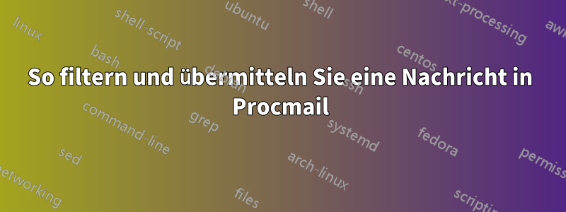 So filtern und übermitteln Sie eine Nachricht in Procmail