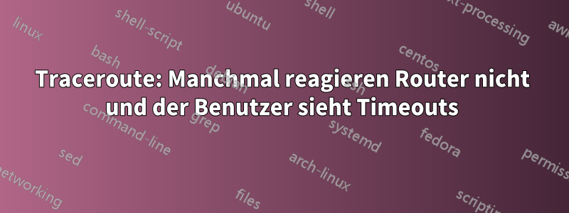 Traceroute: Manchmal reagieren Router nicht und der Benutzer sieht Timeouts