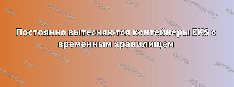 Постоянно вытесняются контейнеры EKS с временным хранилищем