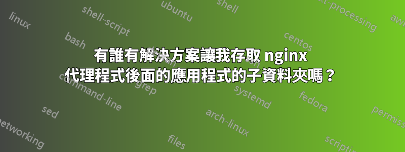 有誰有解決方案讓我存取 nginx 代理程式後面的應用程式的子資料夾嗎？