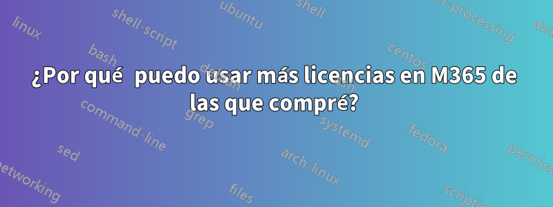 ¿Por qué puedo usar más licencias en M365 de las que compré?