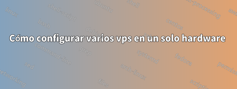 Cómo configurar varios vps en un solo hardware