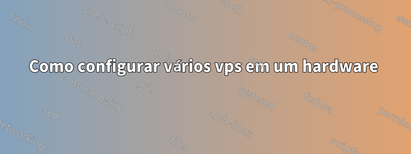 Como configurar vários vps em um hardware