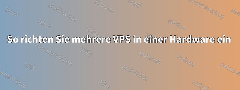 So richten Sie mehrere VPS in einer Hardware ein