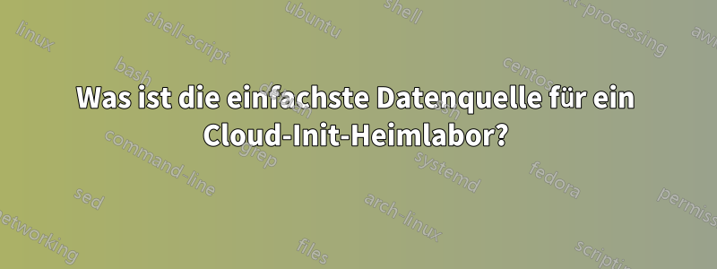 Was ist die einfachste Datenquelle für ein Cloud-Init-Heimlabor?