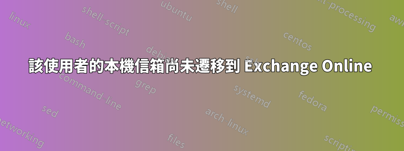 該使用者的本機信箱尚未遷移到 Exchange Online