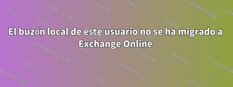 El buzón local de este usuario no se ha migrado a Exchange Online