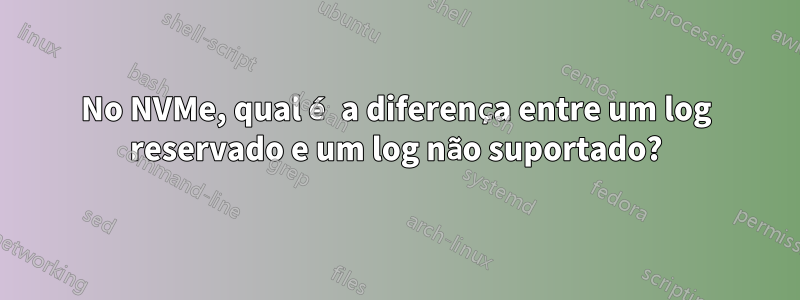 No NVMe, qual é a diferença entre um log reservado e um log não suportado?