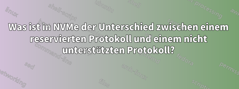 Was ist in NVMe der Unterschied zwischen einem reservierten Protokoll und einem nicht unterstützten Protokoll?