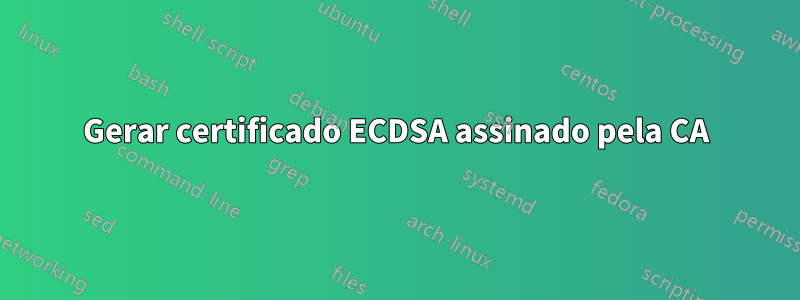 Gerar certificado ECDSA assinado pela CA