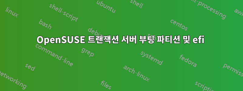 OpenSUSE 트랜잭션 서버 부팅 파티션 및 efi