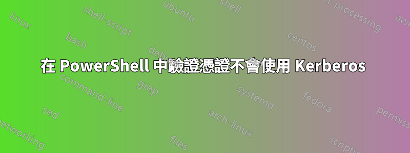 在 PowerShell 中驗證憑證不會使用 Kerberos