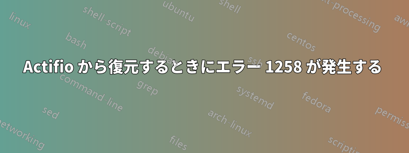 Actifio から復元するときにエラー 1258 が発生する