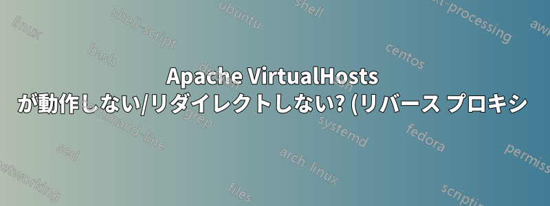 Apache VirtualHosts が動作しない/リダイレクトしない? (リバース プロキシ)