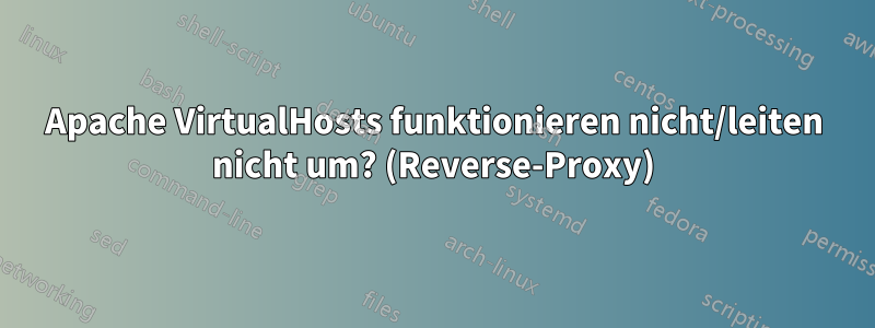 Apache VirtualHosts funktionieren nicht/leiten nicht um? (Reverse-Proxy)