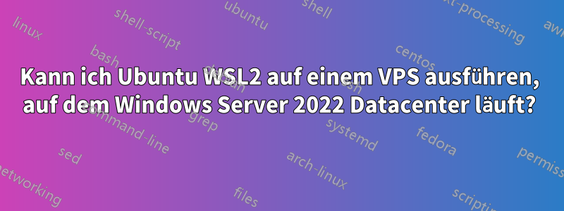 Kann ich Ubuntu WSL2 auf einem VPS ausführen, auf dem Windows Server 2022 Datacenter läuft?