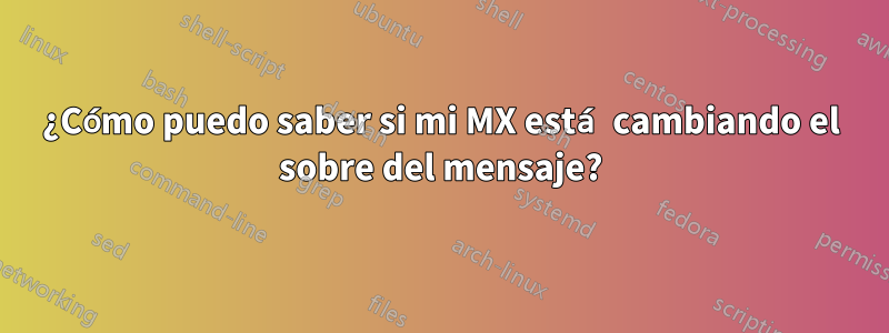 ¿Cómo puedo saber si mi MX está cambiando el sobre del mensaje?