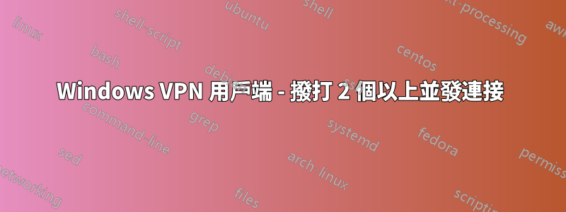 Windows VPN 用戶端 - 撥打 2 個以上並發連接